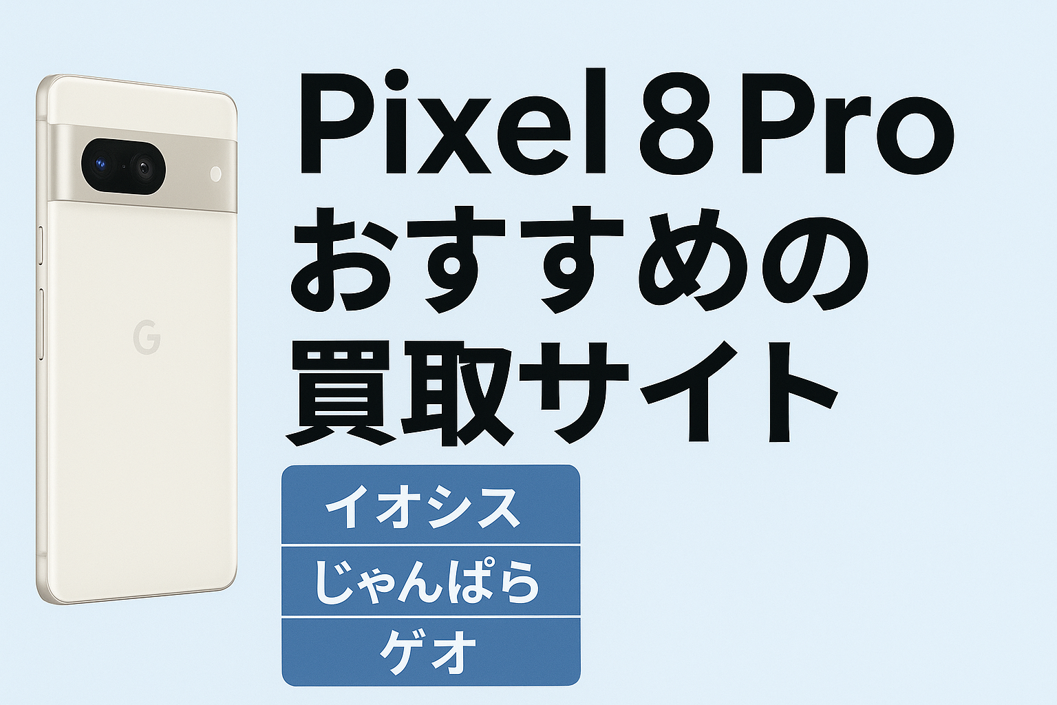 【2025年版】Pixel 8 Proはいくらで売れる？主要買取ショップの価格と特徴を徹底比較